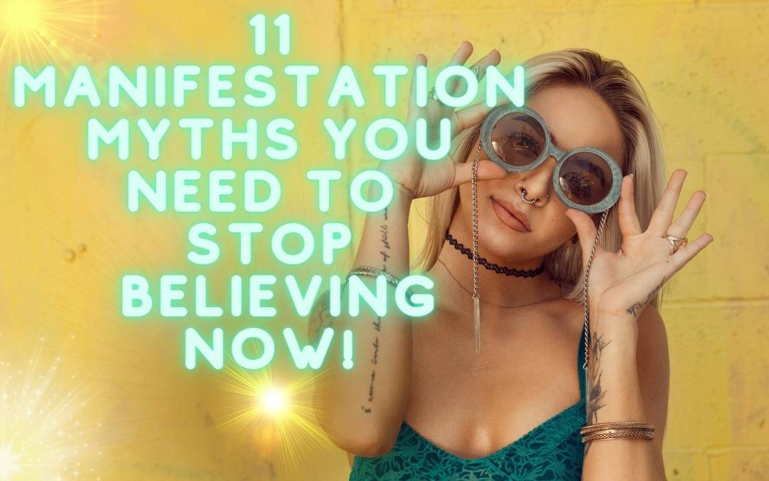 11 Manifestation Myths You Need To Stop Believing Now!