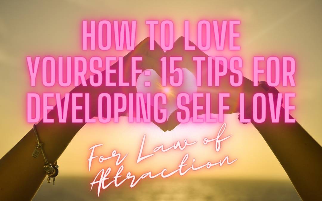 How to Love Yourself 15 Tips for Developing Self Love (1)