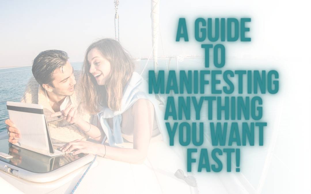 A Guide To Manifesting Anything You Want Fast!